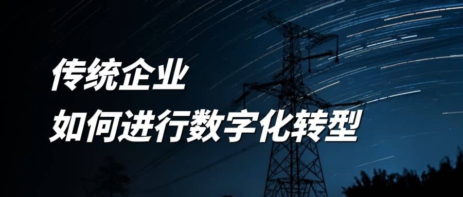 傳統(tǒng)企業(yè)如何進行數(shù)字化轉(zhuǎn)型？